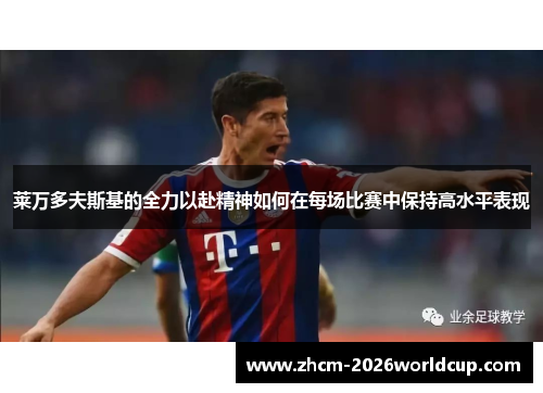 莱万多夫斯基的全力以赴精神如何在每场比赛中保持高水平表现