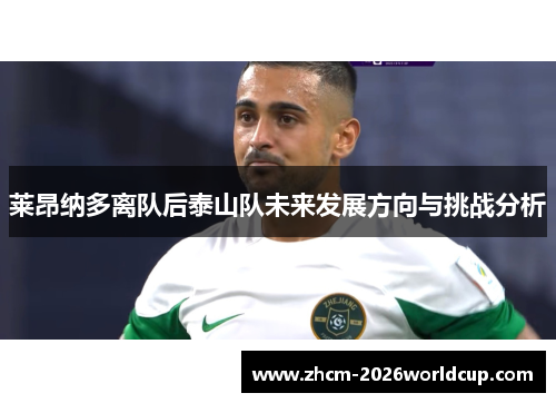 莱昂纳多离队后泰山队未来发展方向与挑战分析