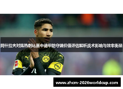 阿什拉夫对阵热刺比赛中德甲防守端价值评估解析战术影响与效率衡量 阿什拉夫对阵热刺比赛中德甲防守端价值评估解析战术影响与效率衡量