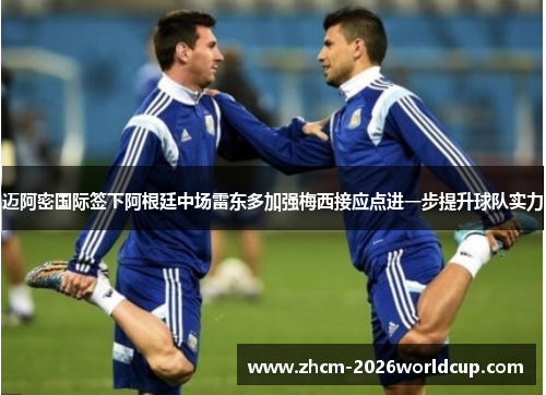 迈阿密国际签下阿根廷中场雷东多加强梅西接应点进一步提升球队实力 迈阿密国际签下阿根廷中场雷东多加强梅西接应点进一步提升球队实力