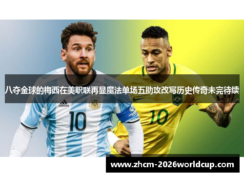 八夺金球的梅西在美职联再显魔法单场五助攻改写历史传奇未完待续 八夺金球的梅西在美职联再显魔法单场五助攻改写历史传奇未完待续