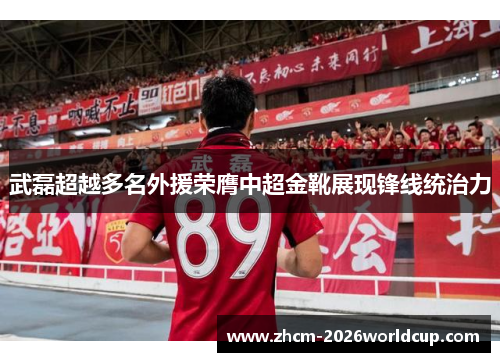 武磊超越多名外援荣膺中超金靴展现锋线统治力 武磊超越多名外援荣膺中超金靴展现锋线统治力