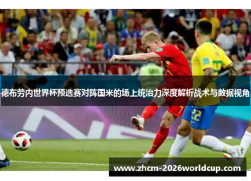 德布劳内世界杯预选赛对阵国米的场上统治力深度解析战术与数据视角 德布劳内世界杯预选赛对阵国米的场上统治力深度解析战术与数据视角